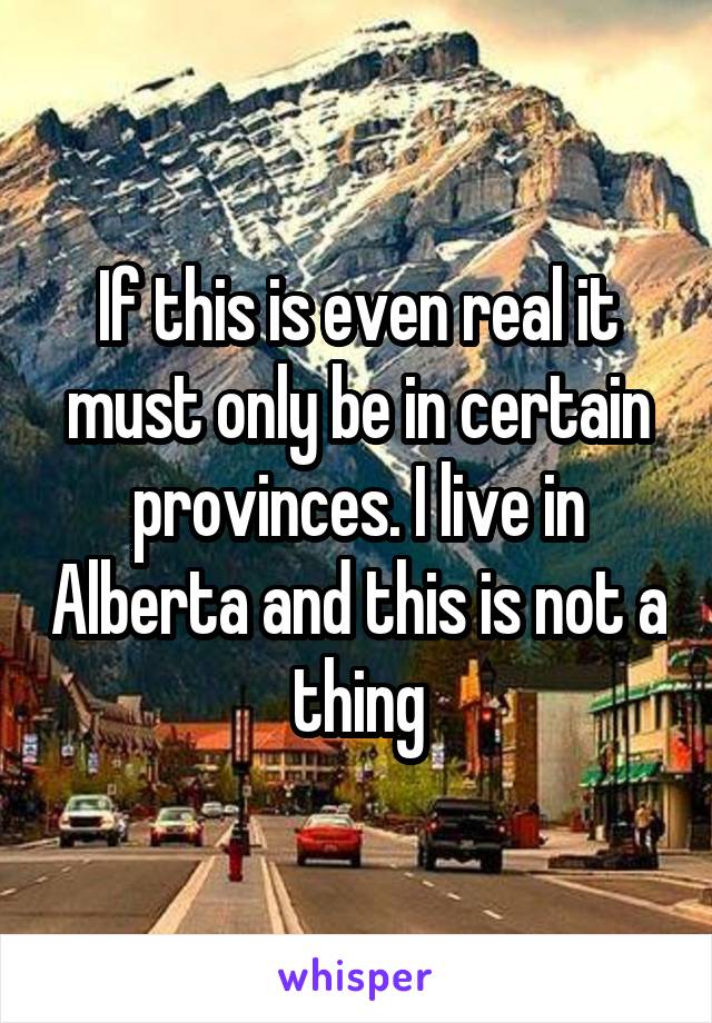 If this is even real it must only be in certain provinces. I live in Alberta and this is not a thing