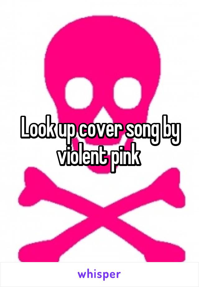 Look up cover song by violent pink 