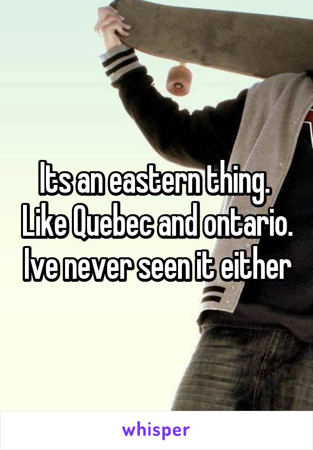 Its an eastern thing.  Like Quebec and ontario. Ive never seen it either