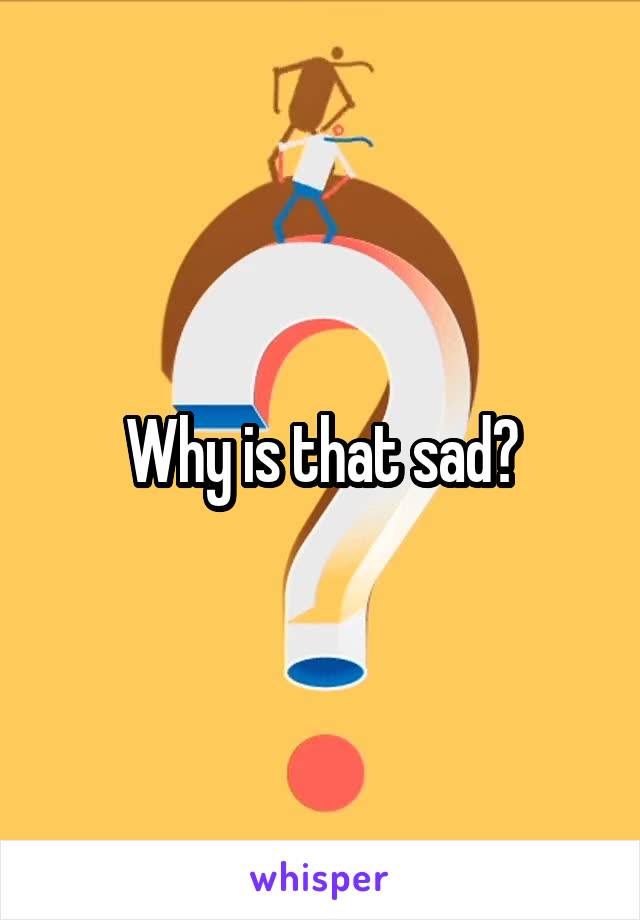Why is that sad?