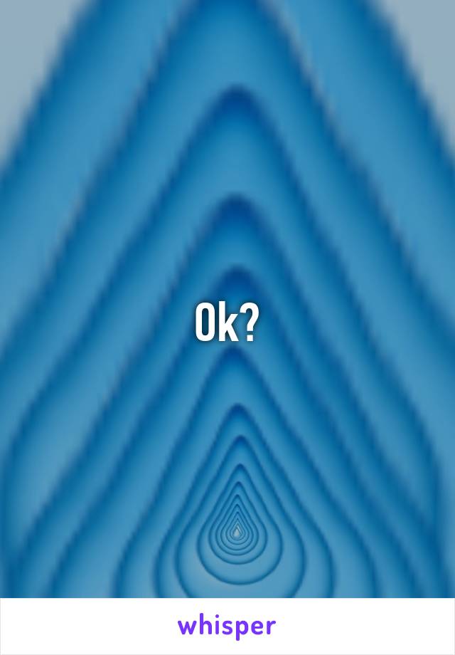 Ok?