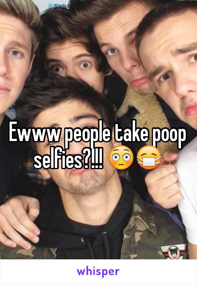 Ewww people take poop selfies?!!! 😳😷