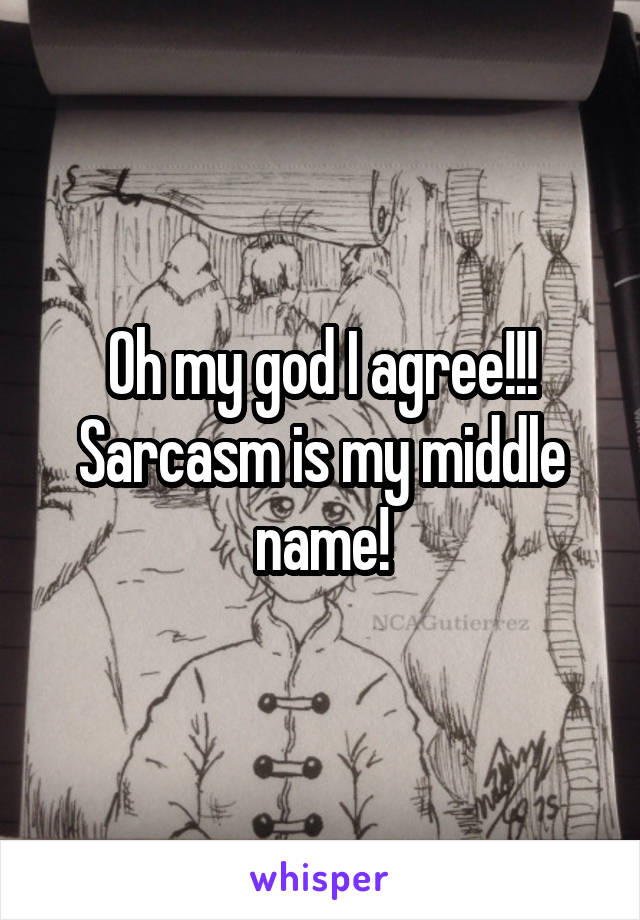 Oh my god I agree!!! Sarcasm is my middle name!