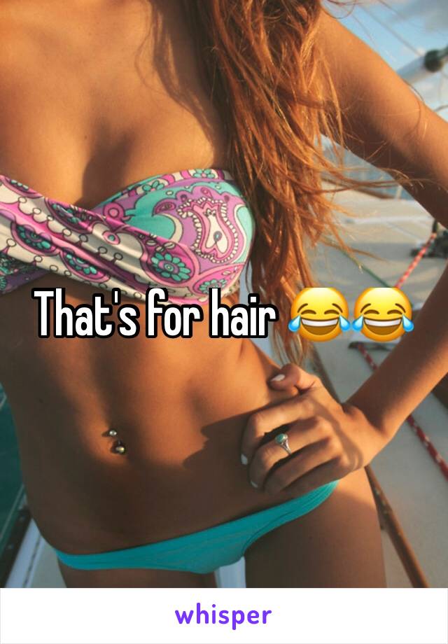 That's for hair 😂😂
