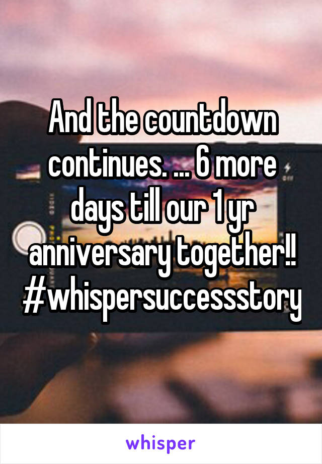 And the countdown continues. ... 6 more days till our 1 yr anniversary together!! #whispersuccessstory 