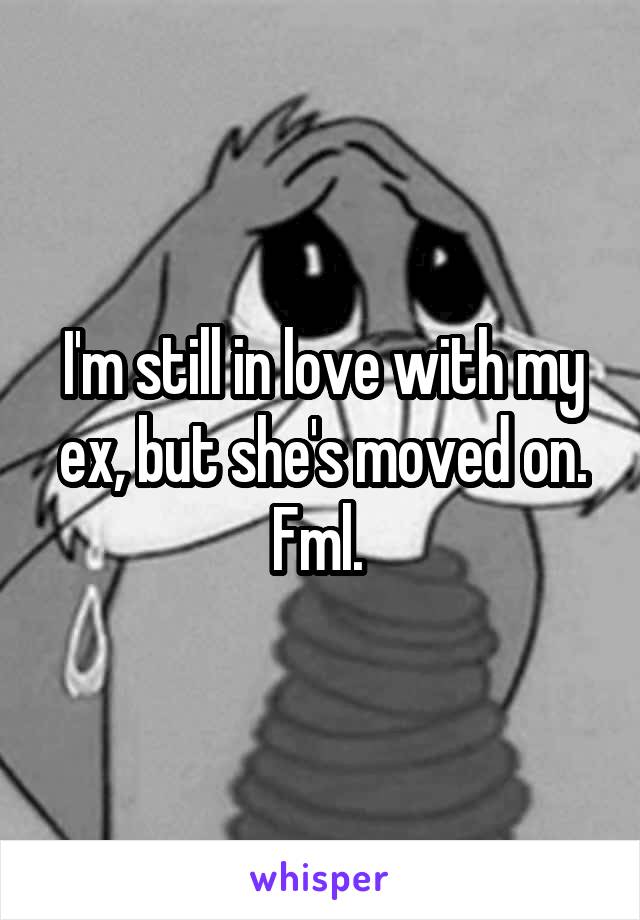 I'm still in love with my ex, but she's moved on. Fml. 