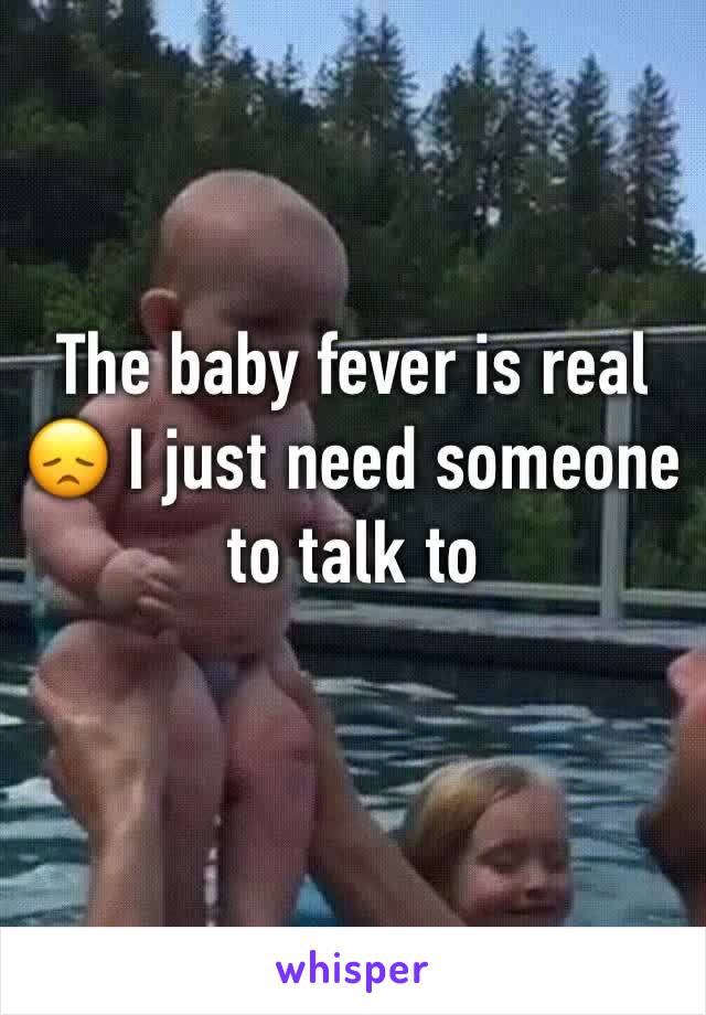 The baby fever is real 😞 I just need someone to talk to 