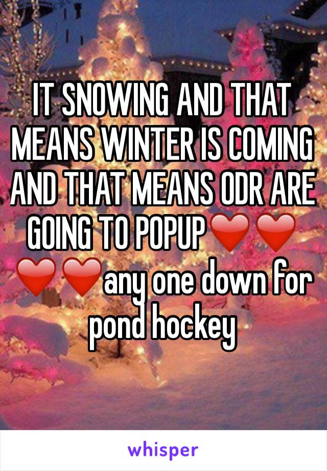 IT SNOWING AND THAT MEANS WINTER IS COMING AND THAT MEANS ODR ARE GOING TO POPUP❤️❤️❤️❤️any one down for pond hockey