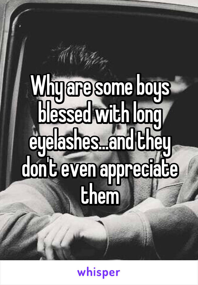 Why are some boys blessed with long eyelashes...and they don't even appreciate them