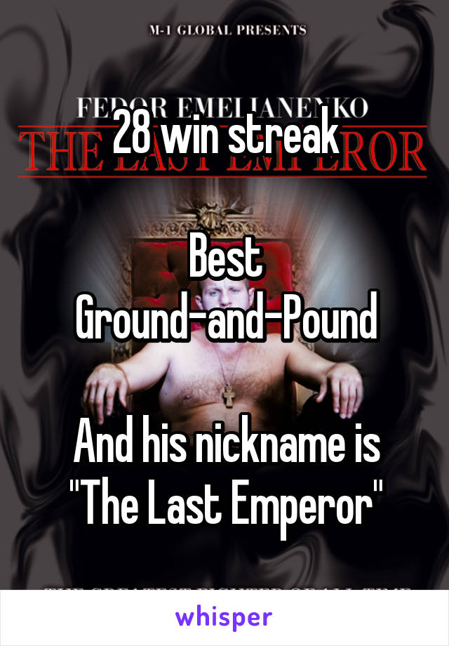 28 win streak

Best Ground-and-Pound

And his nickname is
"The Last Emperor"