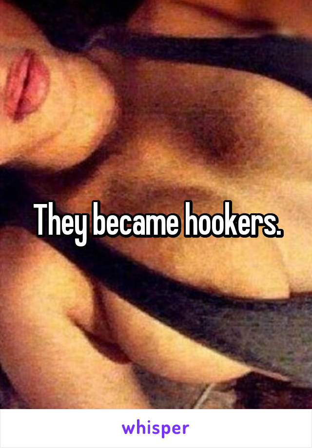 They became hookers.