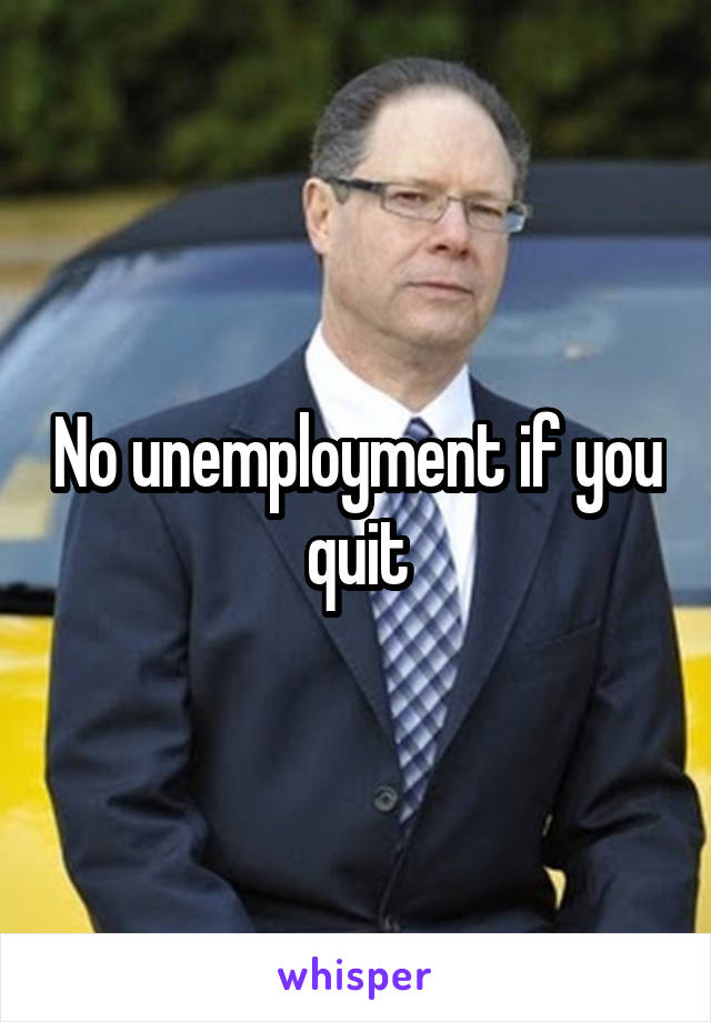 No unemployment if you quit
