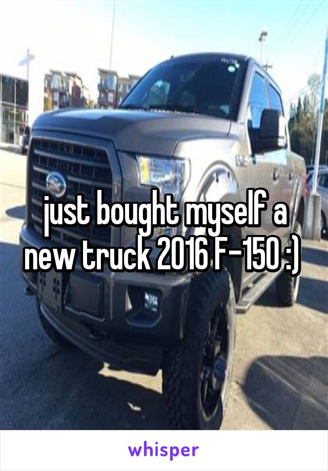 just bought myself a new truck 2016 F-150 :) 