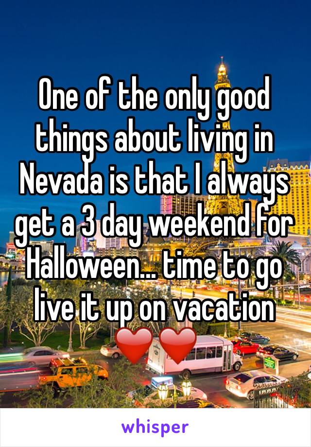 One of the only good things about living in Nevada is that I always get a 3 day weekend for Halloween... time to go live it up on vacation  ❤️❤️