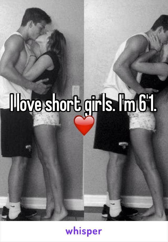 I love short girls. I'm 6'1. ❤️