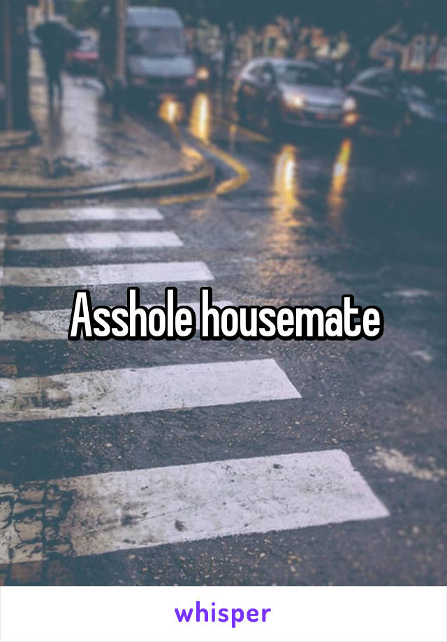Asshole housemate