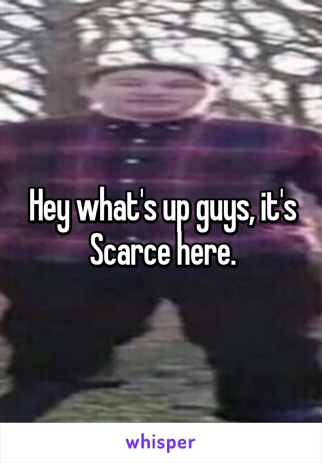 Hey what's up guys, it's Scarce here.