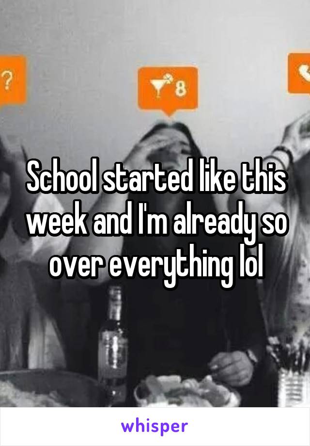 School started like this week and I'm already so over everything lol