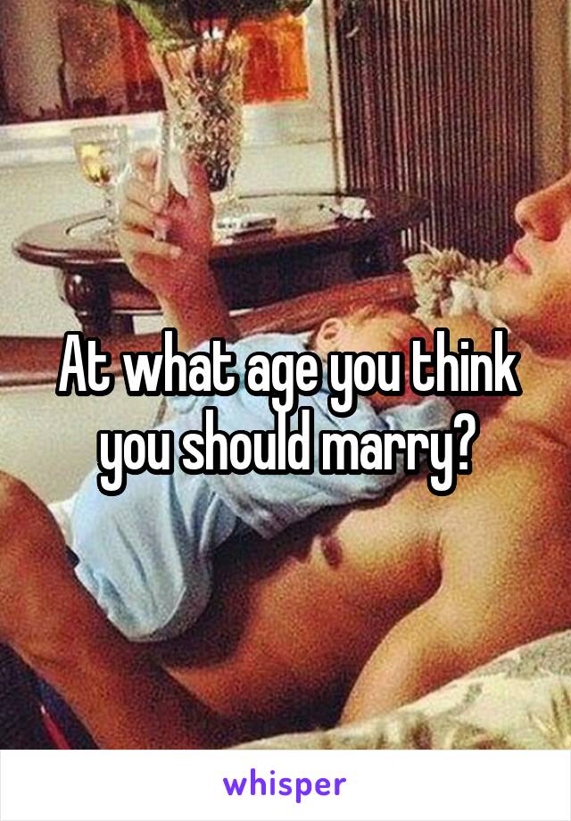 At what age you think you should marry?