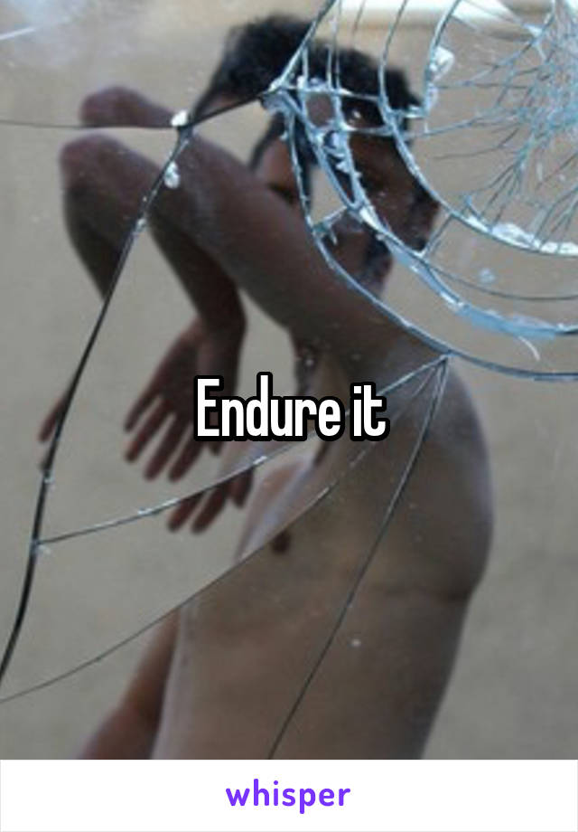 Endure it