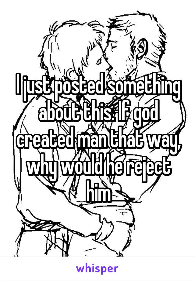 I just posted something about this. If god created man that way, why would he reject him