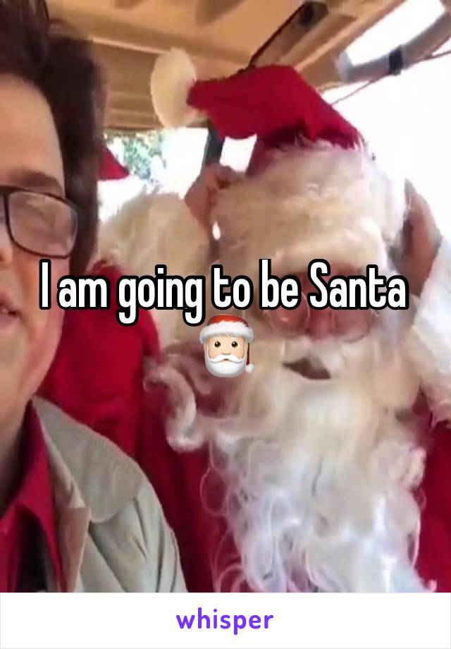 I am going to be Santa 🎅🏻 