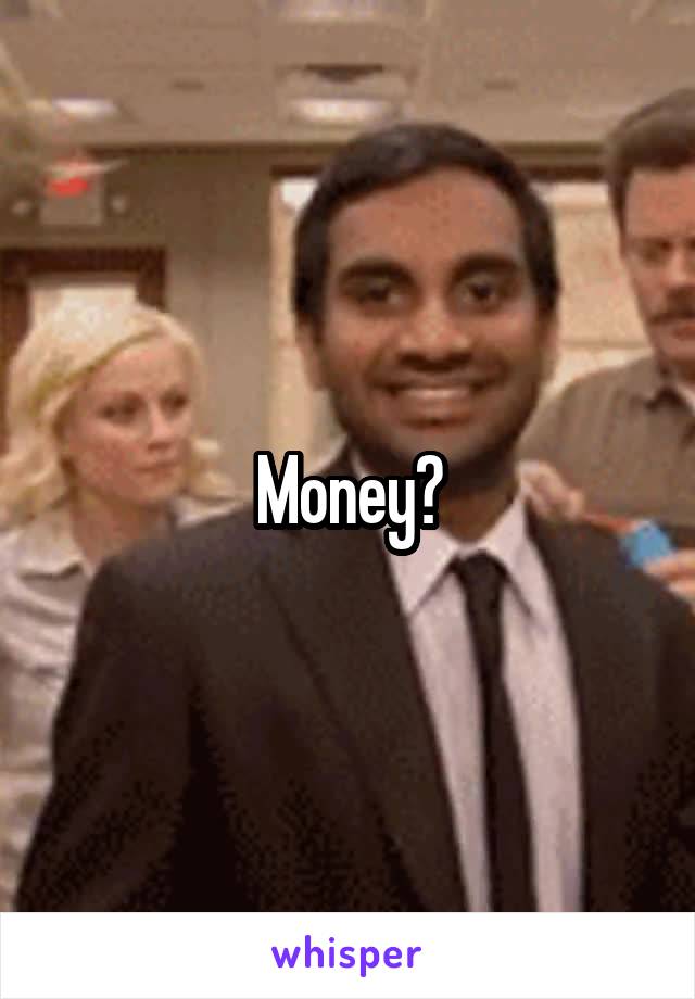 Money?