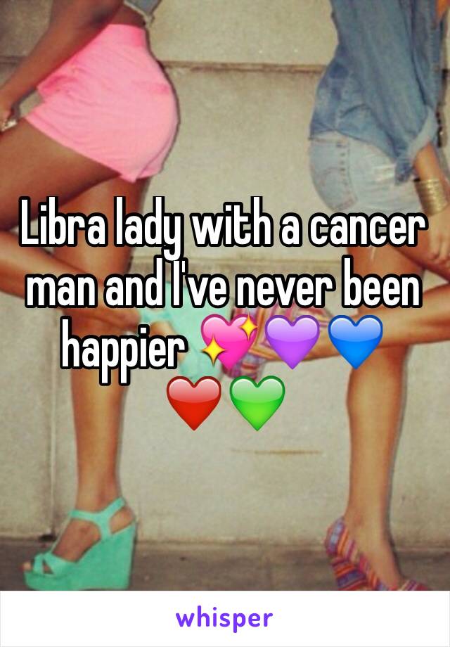 Libra lady with a cancer man and I've never been happier 💖💜💙❤️💚
