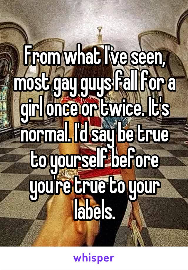 From what I've seen, most gay guys fall for a girl once or twice. It's normal. I'd say be true to yourself before you're true to your labels.