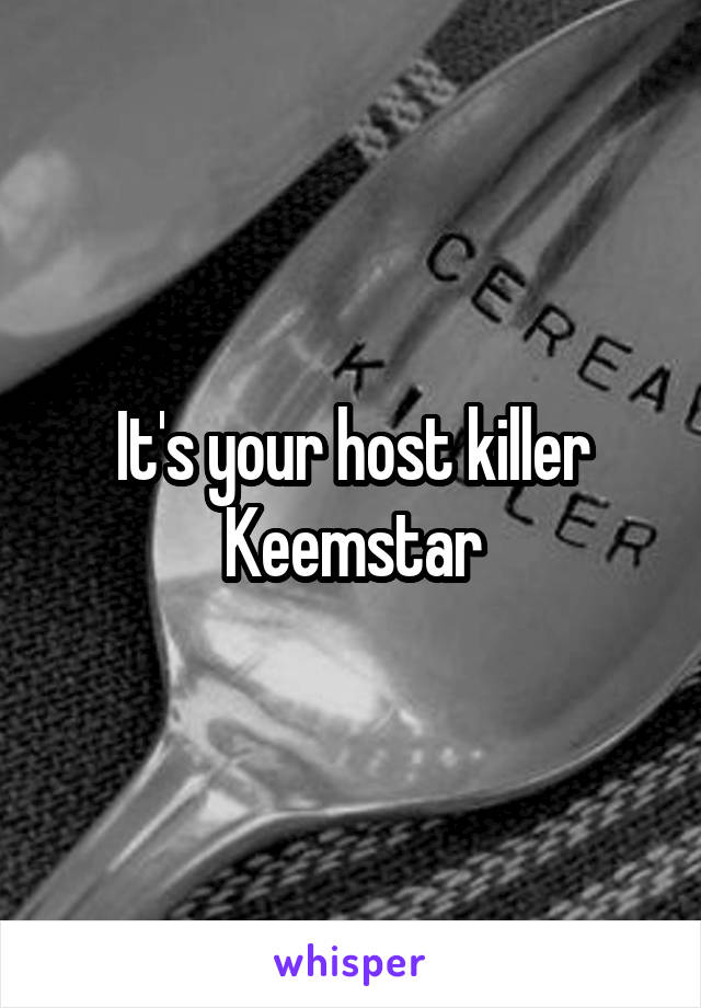 It's your host killer Keemstar