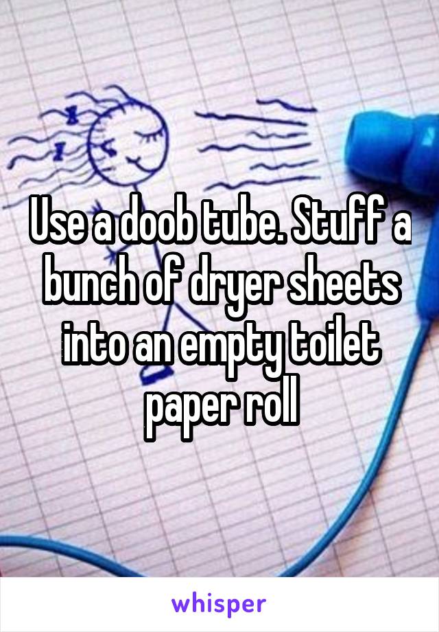 Use a doob tube. Stuff a bunch of dryer sheets into an empty toilet paper roll