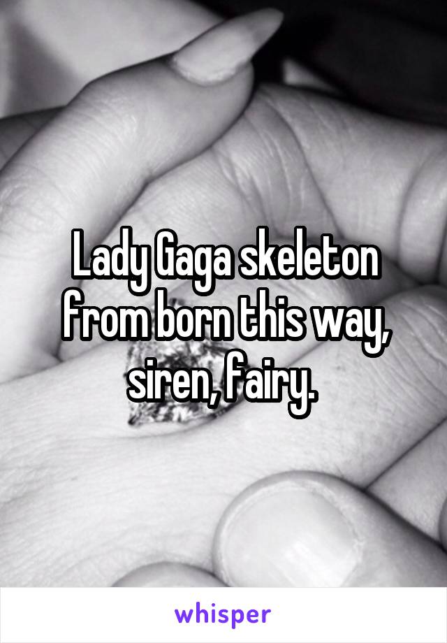 Lady Gaga skeleton from born this way, siren, fairy. 