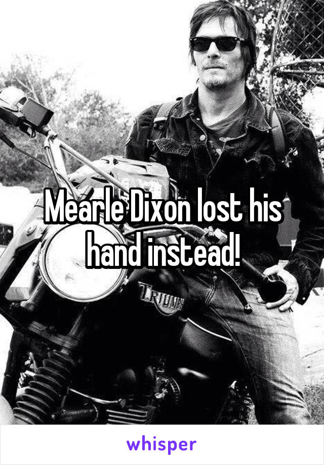 Mearle Dixon lost his hand instead!