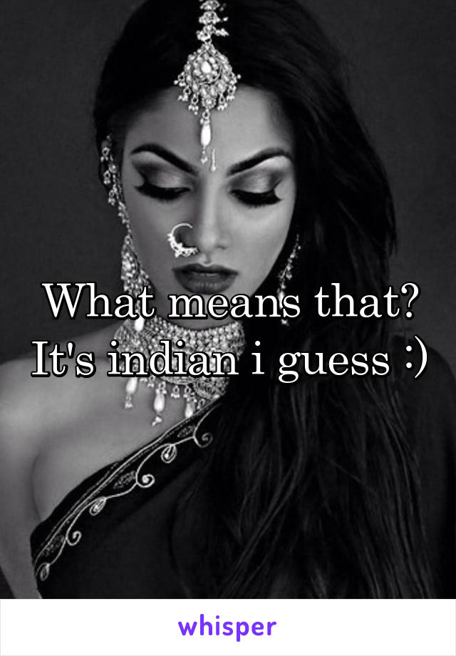 What means that? It's indian i guess :)