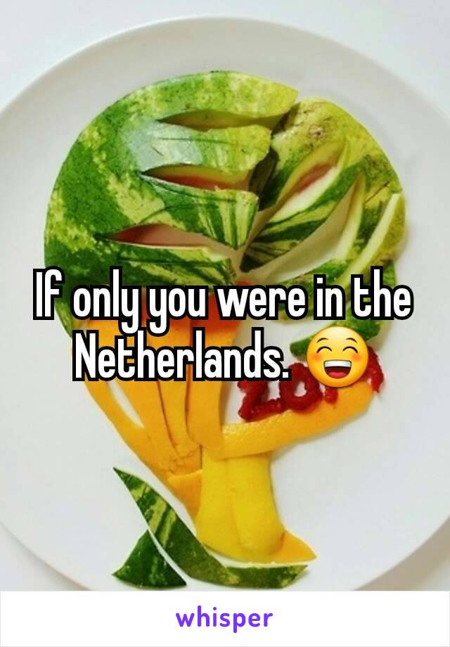 If only you were in the Netherlands. 😁
