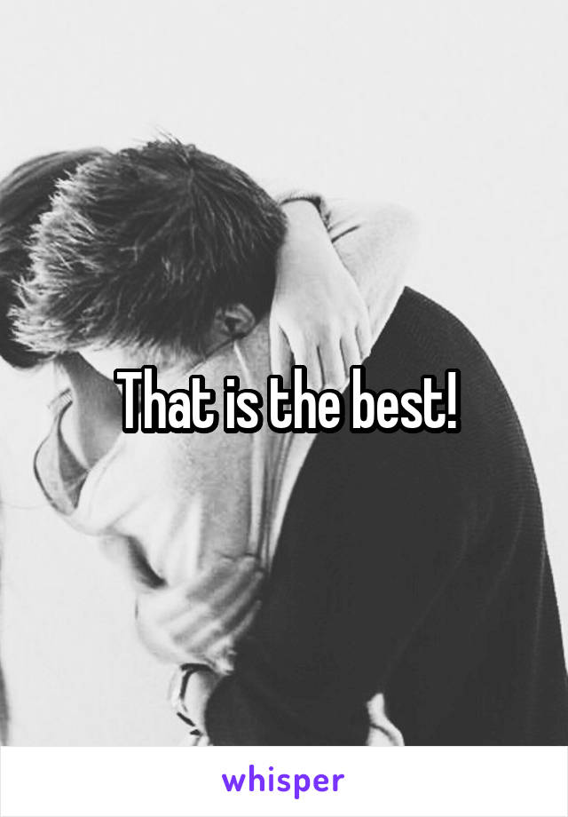 That is the best!