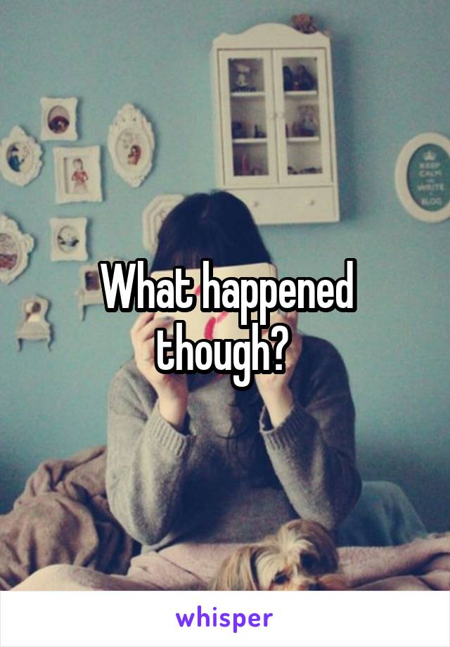 What happened though? 