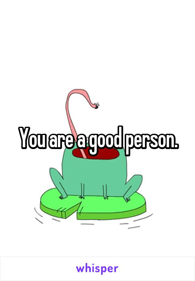 You are a good person.