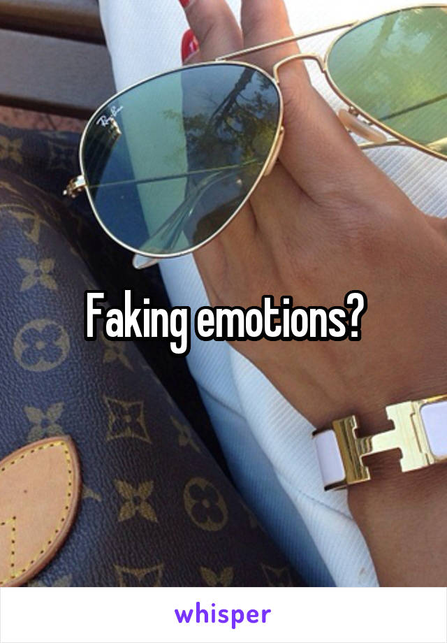 Faking emotions?