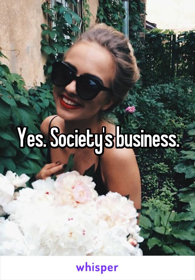 Yes. Society's business.