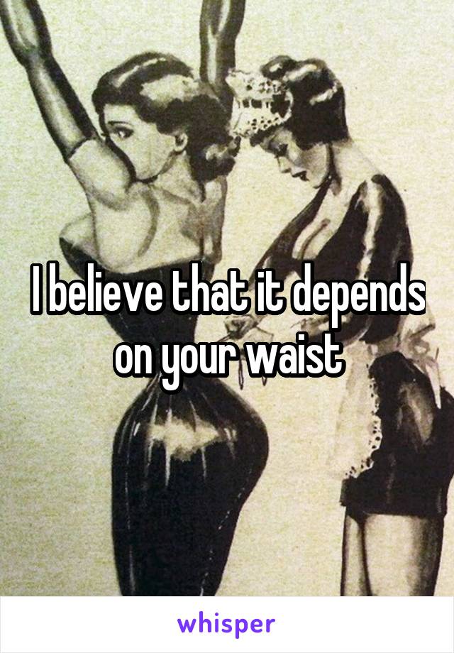 I believe that it depends on your waist