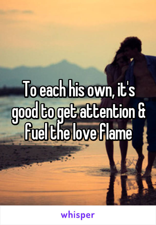 To each his own, it's good to get attention & fuel the love flame