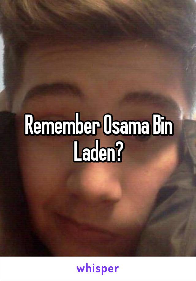 Remember Osama Bin Laden?