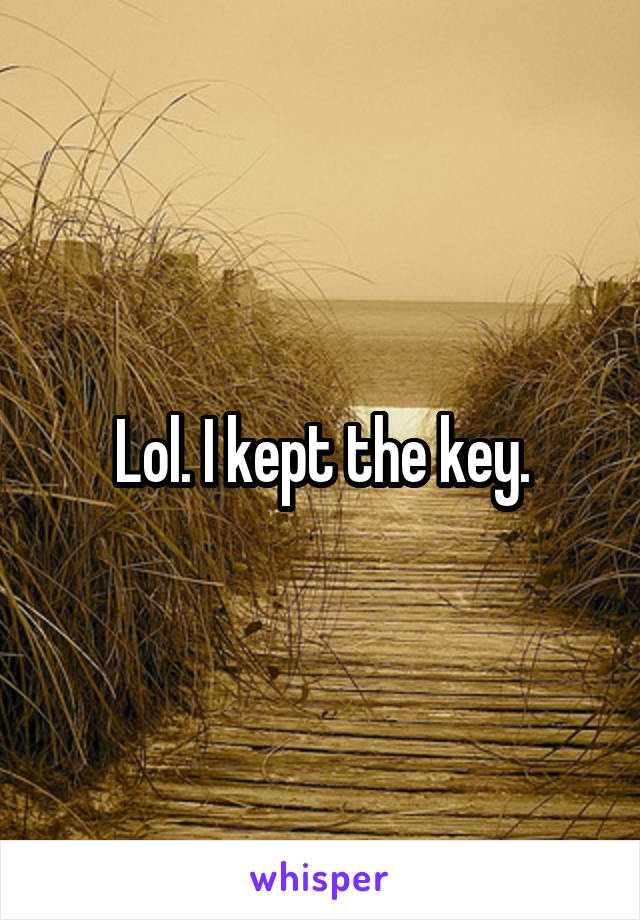 Lol. I kept the key.