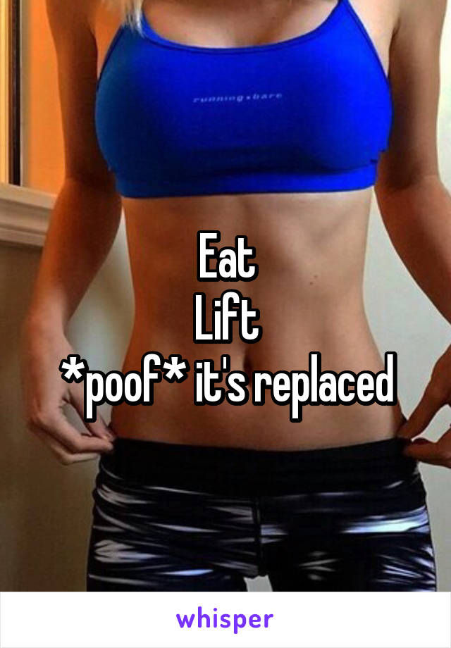 Eat
Lift
*poof* it's replaced