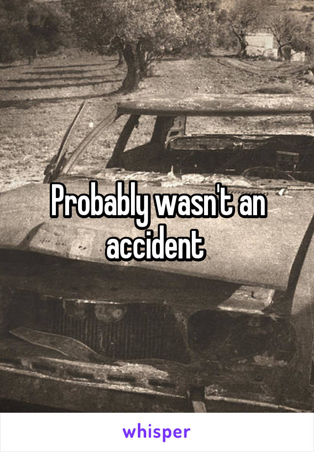 Probably wasn't an accident 