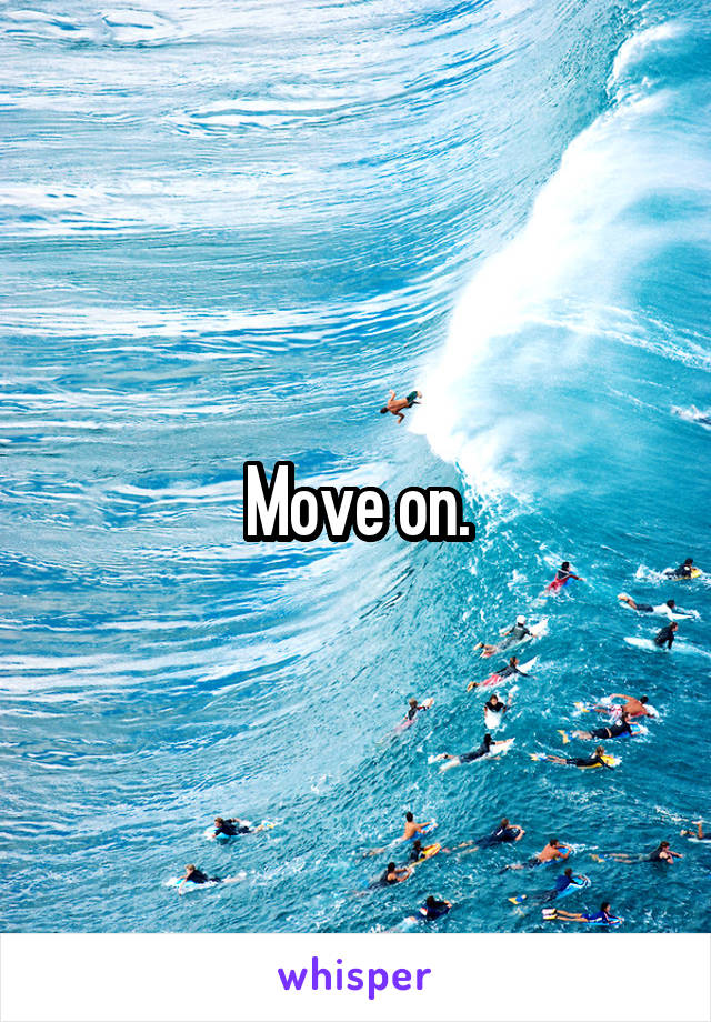 Move on.