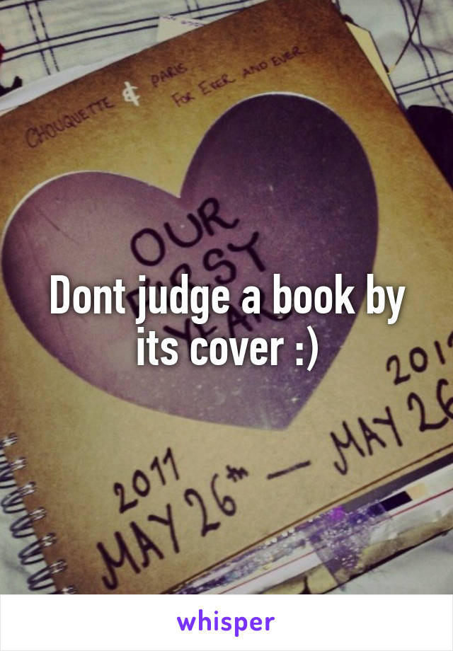 Dont judge a book by its cover :)