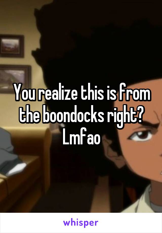 You realize this is from the boondocks right? Lmfao