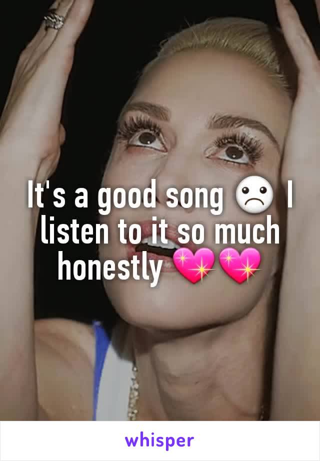 It's a good song ☹ I listen to it so much honestly 💖💖